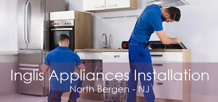 Inglis Appliances Installation North Bergen - NJ