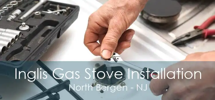 Inglis Gas Stove Installation North Bergen - NJ